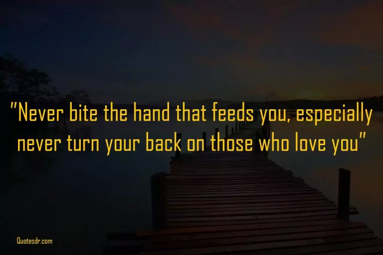 Dont Bite the Hand That Feeds You Quotes